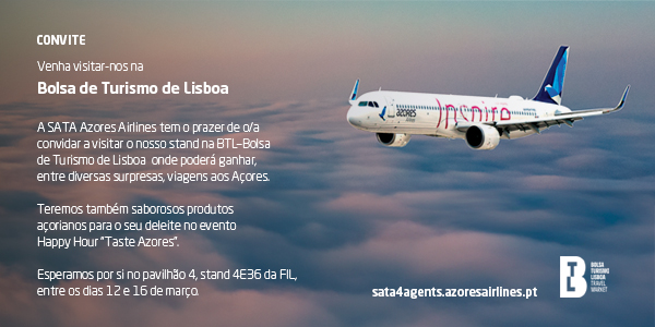 Convite. Venha visitar-nos na Bolsa de Turismo de Lisboa. A SATA Azores Airlines tem o prazer de o/a convidar a visitar o nosso stand na BTL - Bolsa de Turismo de Lisboa onde poderá ganhar, entre diversas surpresas, viagens aos Açores. Teremos também saborosos produtos açorianos para o seu deleite no evento Happy Hour "Taste Azores". Esperamos por si no pavilhão 4, stand 4E36 da FIL, entre os dias 12 e 16 de março.